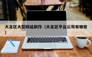 黔西大足区大型网站制作（大足区平台公司有哪些）