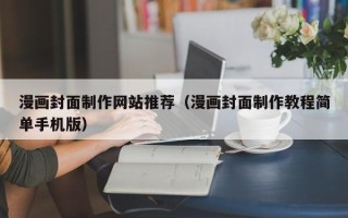 黔西漫画封面制作网站推荐（漫画封面制作教程简单手机版）